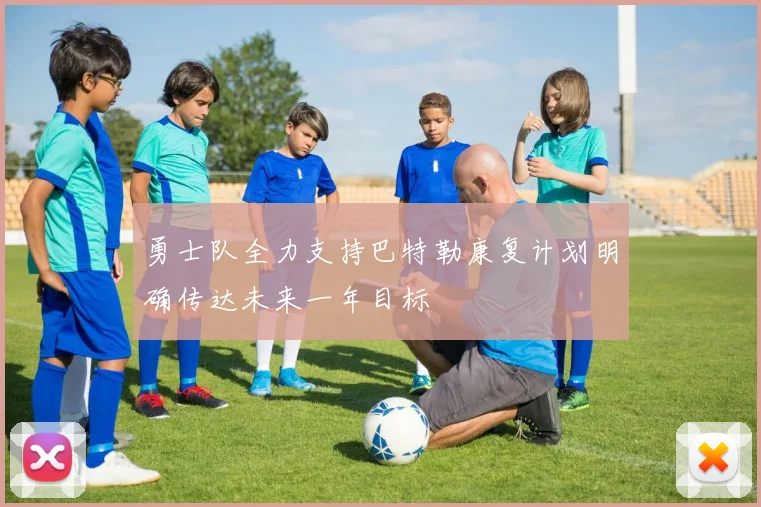 勇士队全力支持巴特勒康复计划明确传达未来一年目标