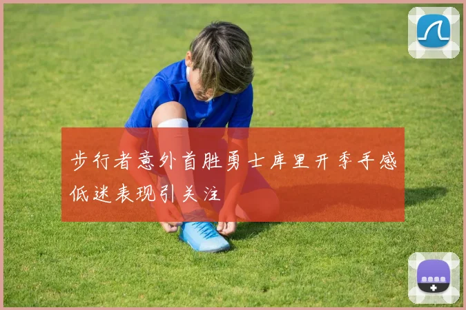 步行者意外首胜勇士库里开季手感低迷表现引关注
