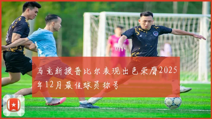 马竞新援普比尔表现出色荣膺2025年12月最佳球员称号