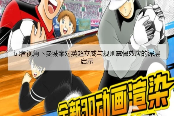 记者视角下曼城案对英超立威与规则震慑效应的深层启示 - mksports
